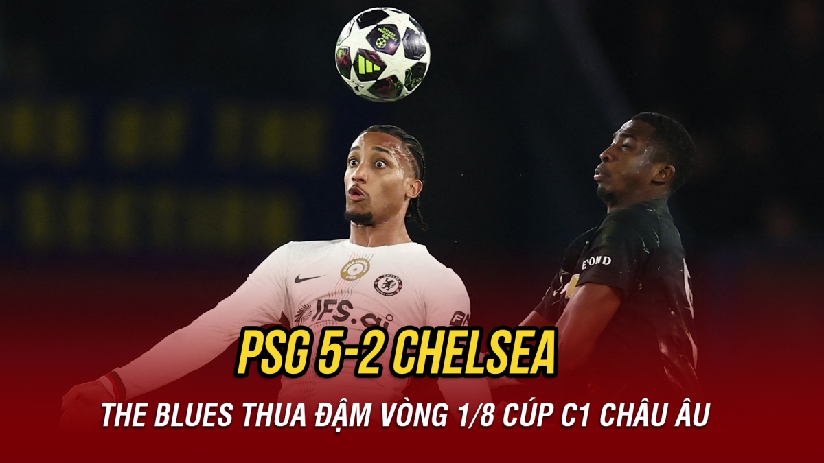 Kết quả Cúp C1 châu Âu hôm nay 12/3: Chelsea thua đậm PSG do sai lầm của thủ môn